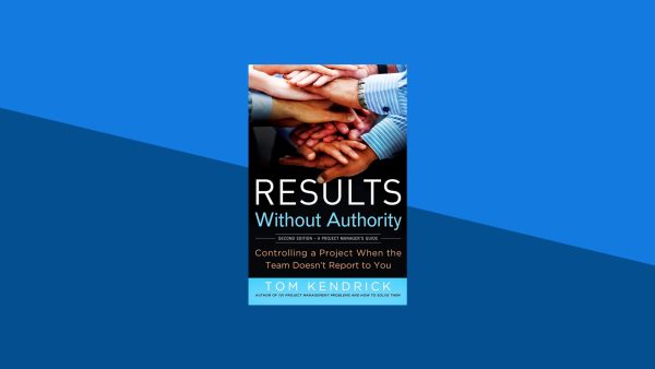 Results Without Authority: Controlling a Project When the Team Doesn‚Äôt Report to You | Tom Kendrick