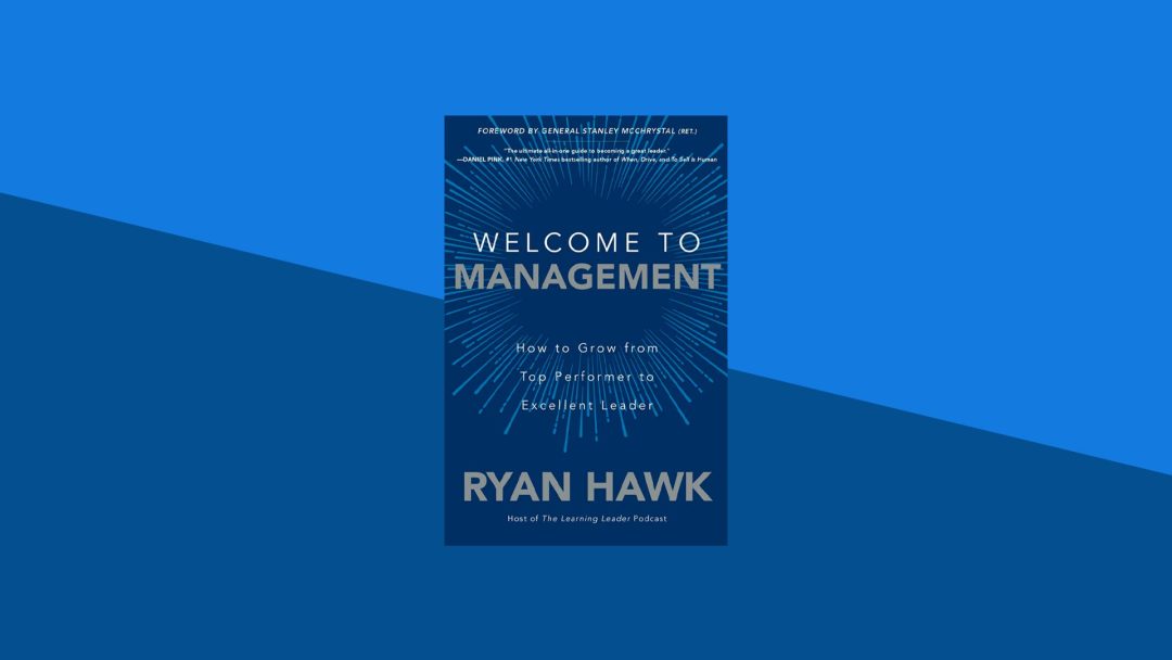 Welcome to Management: How to Grow from Top Performer to Excellent Leader | Ryan Hawk