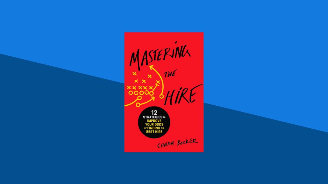 Mastering the Hire: 12 Strategies to Improve Your Odds of Finding the Best Hire | Chaka Booker