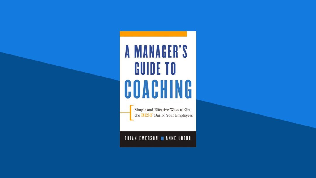 A Manager's Guide to Coaching: Simple and Effective Ways to Get the Best Out of Your Employees | Brian Emerson, Anne Loehr
