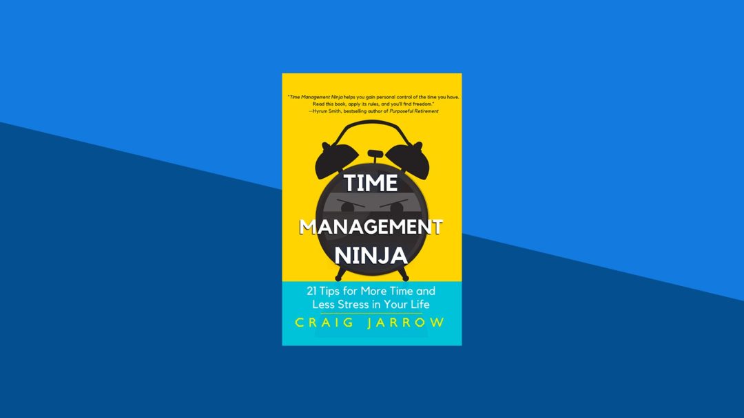 Time Management Ninja: 21 Rules for More Time and Less Stress in Your Life | Craig Jarrow