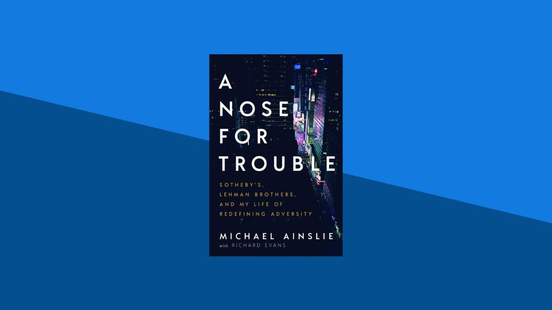 A Nose for Trouble: Sotheby's, Lehman Brothers, and My Life of Redefining Adversity | Michael Ainslie