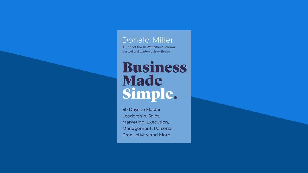 Business Made Simple: 60 Days to Master Leadership, Sales, Marketing, Execution, Management, Personal Productivity and More | Donald Miller