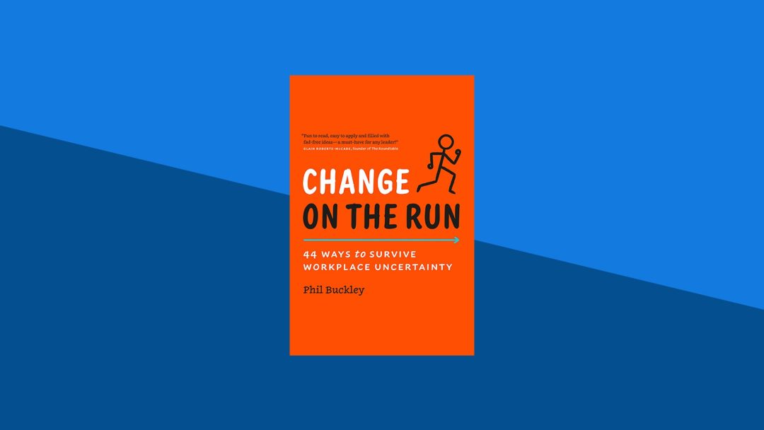 Change on the Run: 44 Ways to Survive Workplace Uncertainty | Phil Buckley