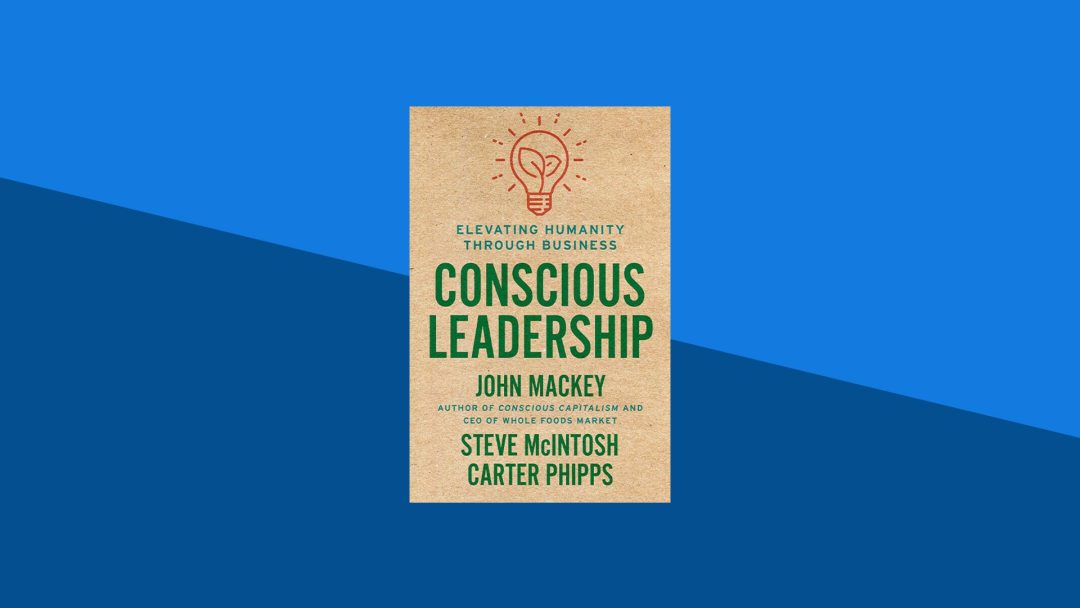 Conscious Leadership: Elevating Humanity Through Business | John Mackey