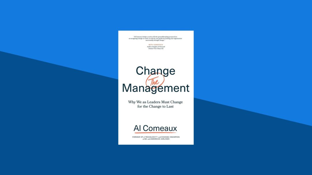 Change (the) Management: Why We as Leaders Must Change for the Change to Last | Al Comeaux