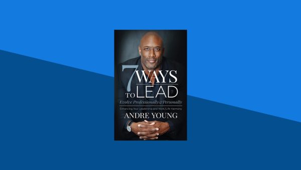 7 Ways to Lead: Evolve Professionally and Personally; Enhancing Your Leadership and Work / Life Harmony | Andre Young