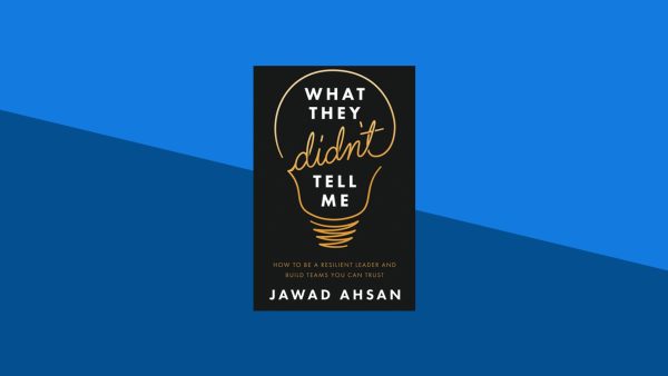 What They Didn't Tell Me: How to Be a Resilient Leader and Build Teams You Can Trust | Jawad Ahsan
