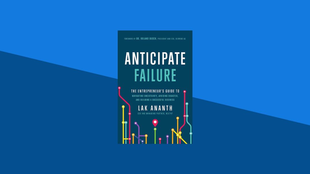 Anticipate Failure: The Entrepreneur's Guide to Navigating Uncertainty, Avoiding Disaster, and Building a Successful Business | Lak Ananth