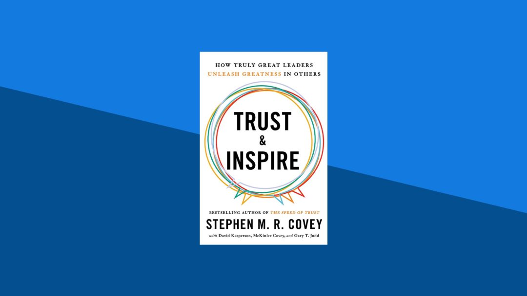 Trust & Inspire: How Truly Great Leaders Unleash Greatness in Others | Stephen M.R. Covey