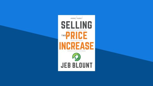 Selling the Price Increase: The Ultimate B2B Field Guide for Raising Prices Without Losing Customers | Jeb Blount