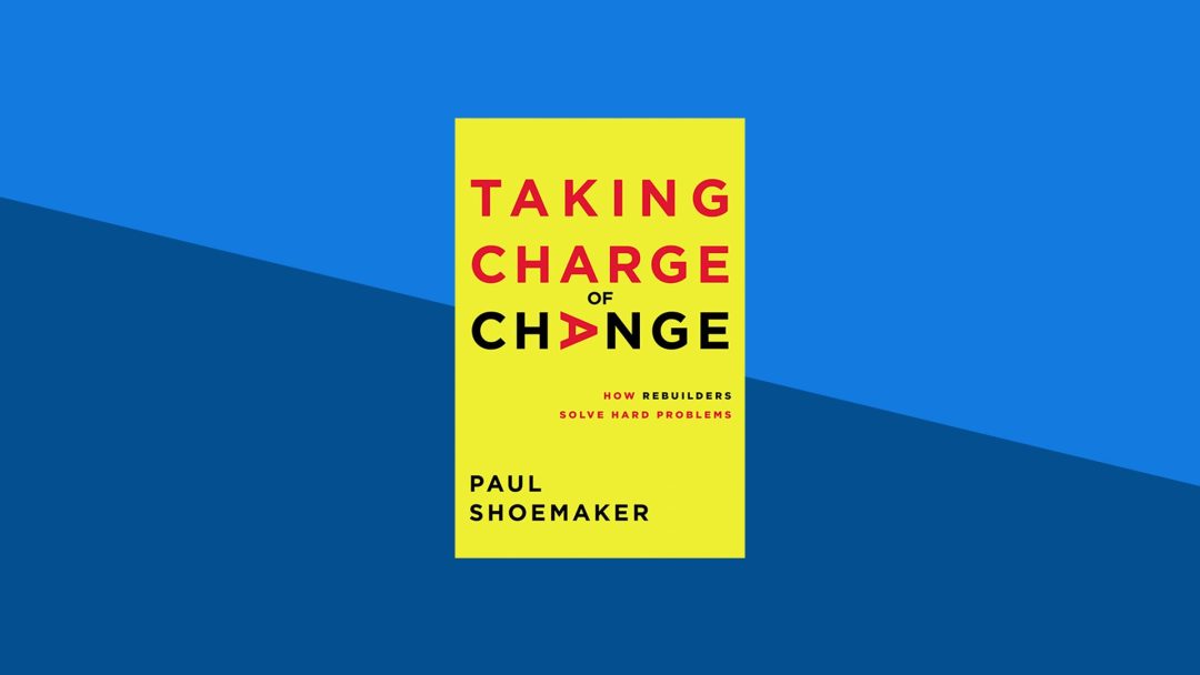 Taking Charge of Change: How Rebuilders Solve Hard Problems  | Paul Shoemaker