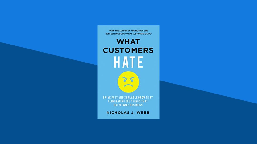 What Customers Hate: Drive Fast and Scalable Growth by Eliminating the Things that Drive Away Business | Nicholas J. Webb
