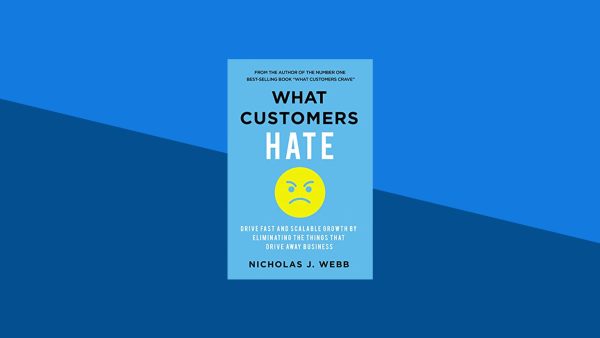 What Customers Hate: Drive Fast and Scalable Growth by Eliminating the Things that Drive Away Business | Nicholas J. Webb
