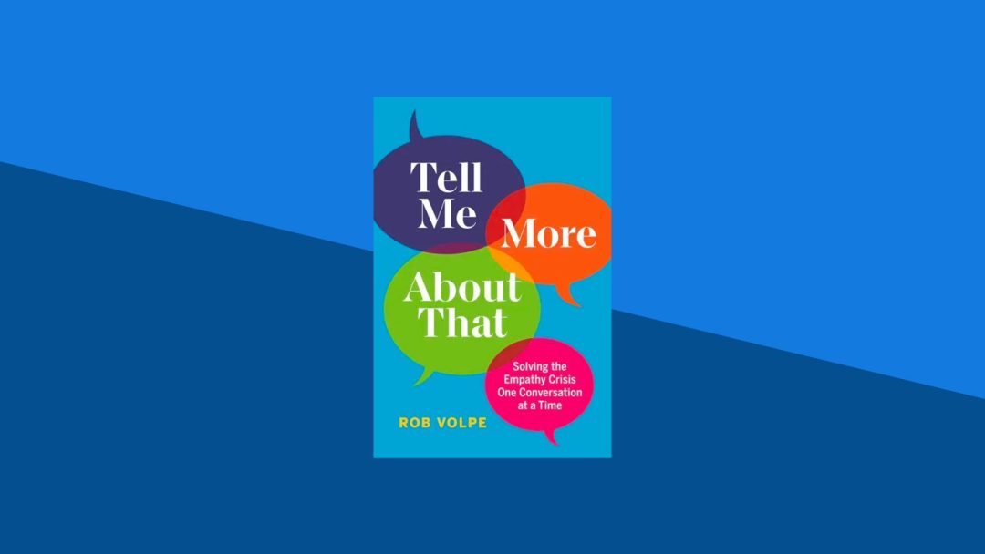 Tell Me More About That: Solving the Empathy Crisis One Conversation at a Time | Rob Volpe