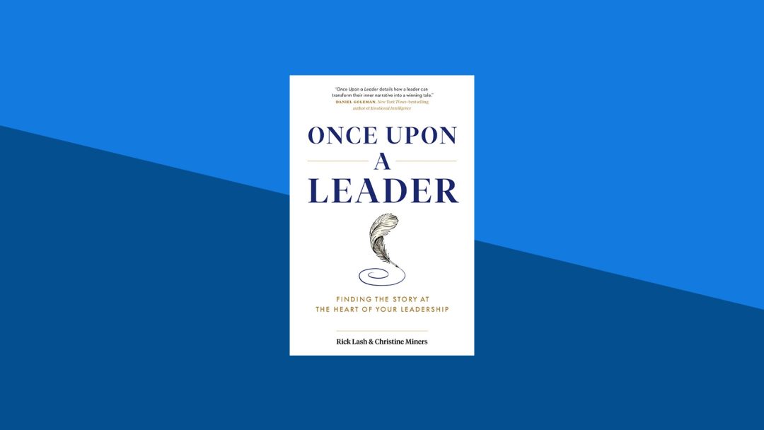 Once Upon a Leader: Finding the Story at the Heart of Your Leadership  | Rick Lash, Christine Miners
