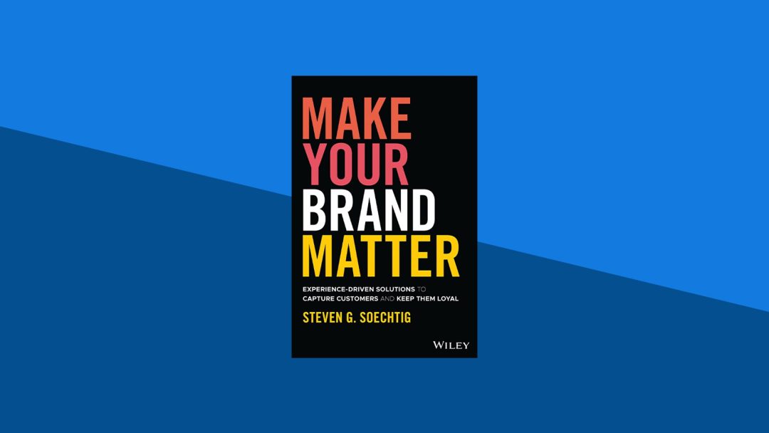 Make Your Brand Matter: Experience-Driven Solutions to Capture Customers and Keep Them Loyal | Steven G. Soechtig