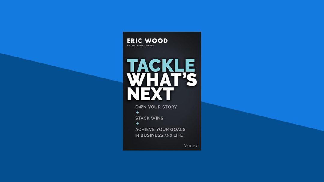 Tackle What's Next: Own Your Story, Stack Wins, and Achieve Your Goals in Business and Life | Eric Wood