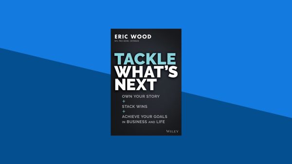 Tackle What's Next: Own Your Story, Stack Wins, and Achieve Your Goals in Business and Life | Eric Wood