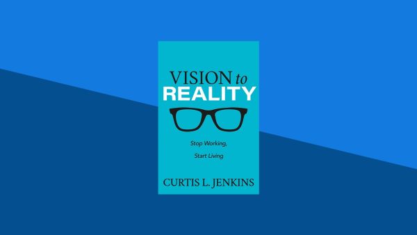 Vision to Reality: Stop Working, Start Living  | Curtis L Jenkins