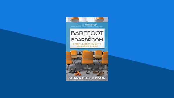 Barefoot in the Boardroom: Every Leader‚Äôs Guide to Navigating Change  | Shara Hutchinson