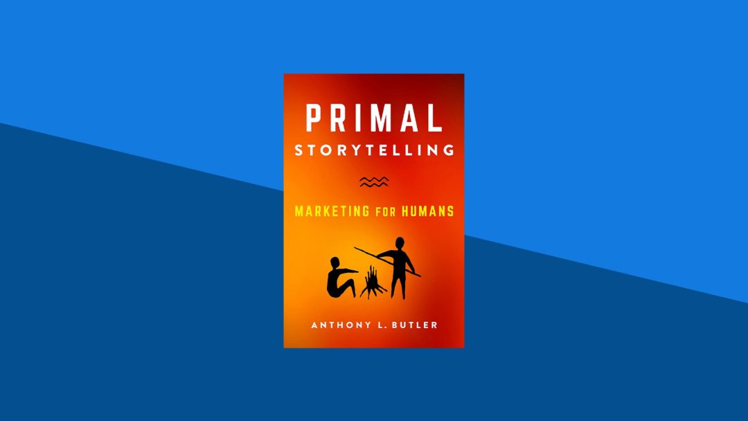 Primal Storytelling: Marketing for Humans | Anthony Butler