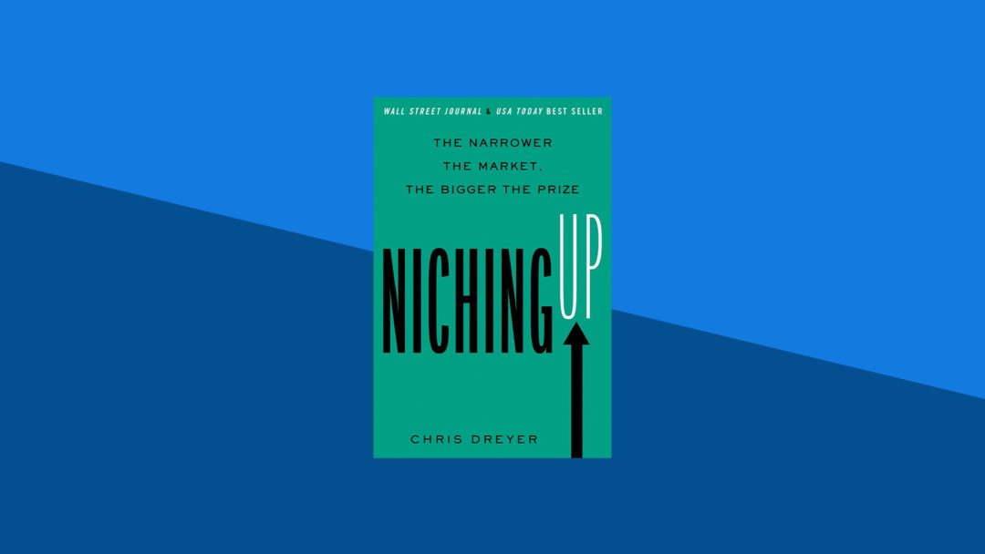 Niching Up: The Narrower the Market, the Bigger the Prize | Chris Dreyer