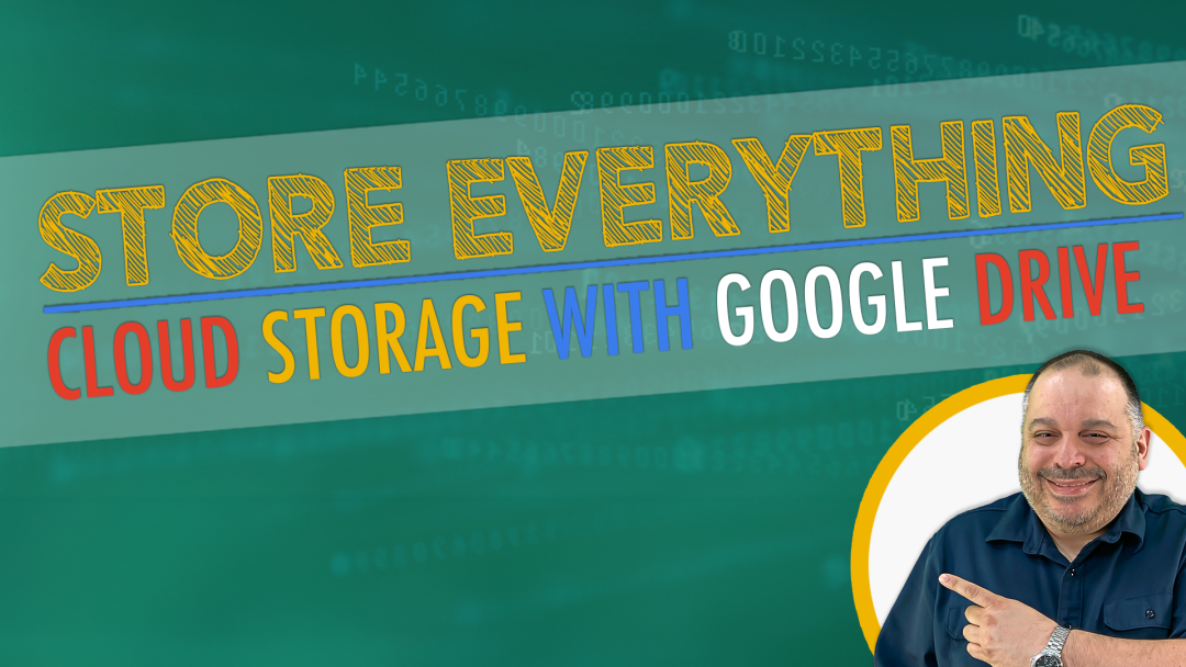 Store Everything:  Cloud Storage with Google Drive