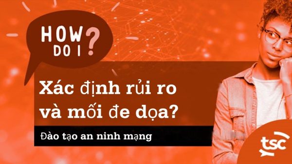 Nh·∫≠n th·ª©c v·ªÅ An ninh m·∫°ng: L√†m cách n√†o ƒë·ªÉ xác ƒë·ªãnh r·ªßi ro v√† m·ªëi ƒëe d·ªça?