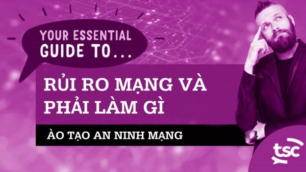 Nh·∫≠n th·ª©c v·ªÅ an ninh m·∫°ng: H∆∞·ªõng d·∫´n c·∫ßn thi·∫øt v·ªÅ r·ªßi ro m·∫°ng v√† nh·ªØng vi·ªác c·∫ßn l√†m