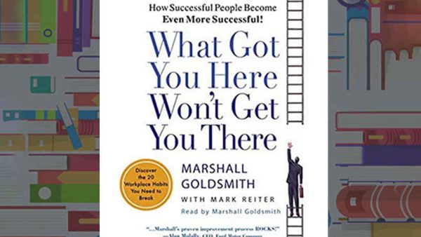 What Got You Here Won't Get You There | Marshall Goldsmith