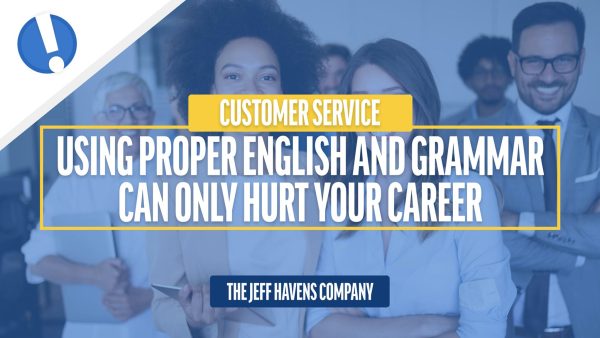Customer Service: Using Proper English and Grammar Can Only Hurt Your Career