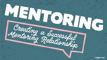Mentoring: 06. Creating a Successful Mentoring Relationship