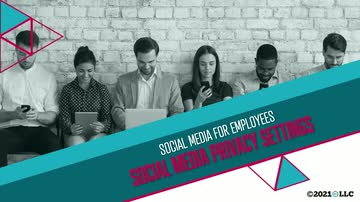 Social Media for Employees: 04. Social Media Privacy Settings
