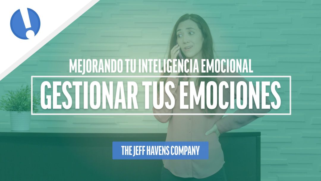 Mejorando Tu Inteligencia Emocional: Gestionar Tus Emociones