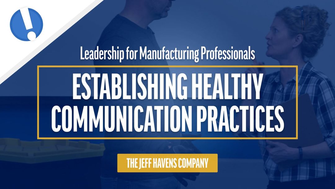 Leadership for Manufacturing Professionals: Establishing Healthy Communication Practices