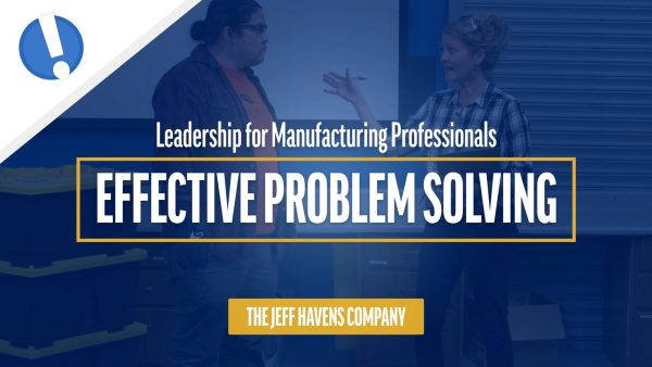 Leadership for Manufacturing Professionals: Effective Problem Solving