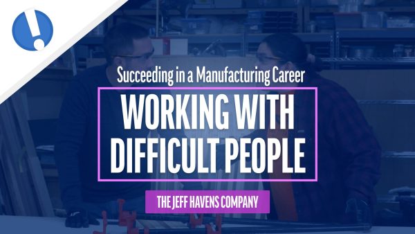 Succeeding in a Manufacturing Career: Working with Difficult People