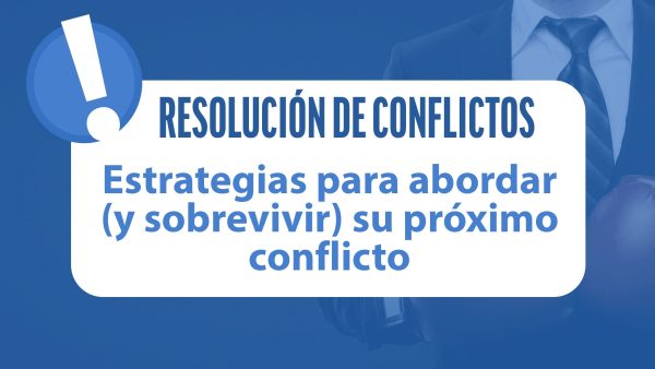 Estrategias para abordar (y sobrevivir) su próximo conflicto