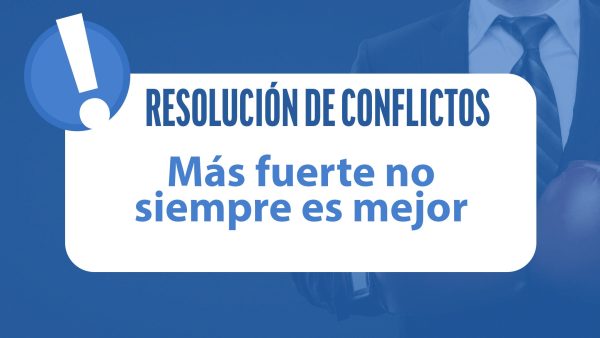 Resolución de Conflictos: Más fuerte no siempre es mejor