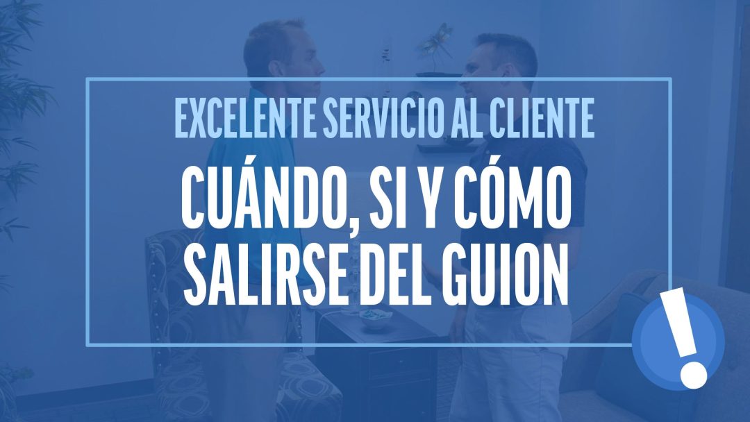 Excelente Servicio al Cliente: Cuándo, si y cómo salirse del guion
