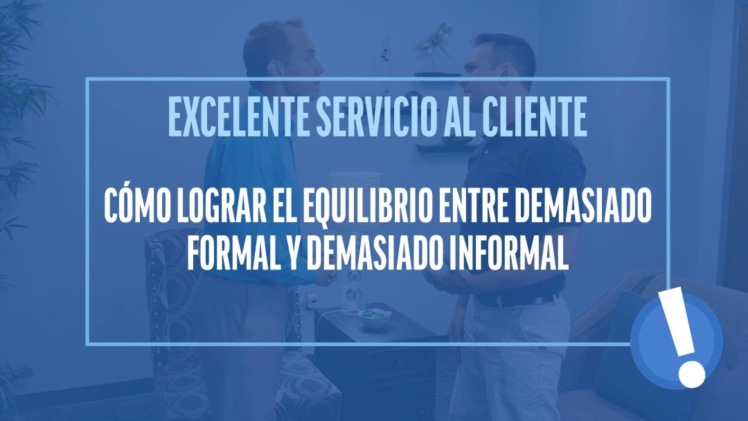 Excelente Servicio al Cliente: Cómo lograr el equilibrio entre demasiado formal y demasiado informal