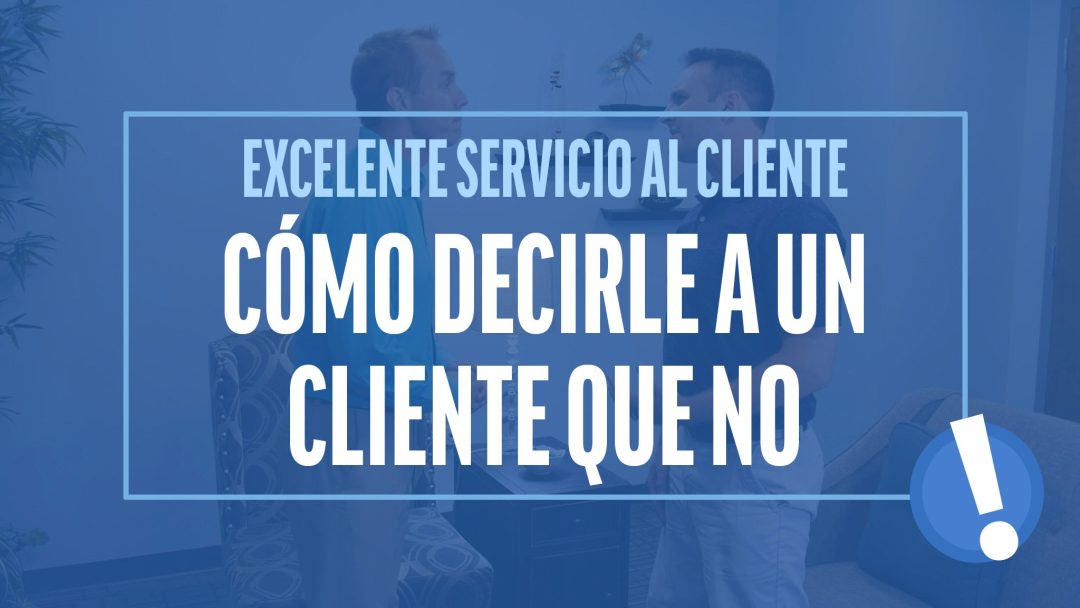 Excelente Servicio al Cliente: Cómo decirle a un cliente que no