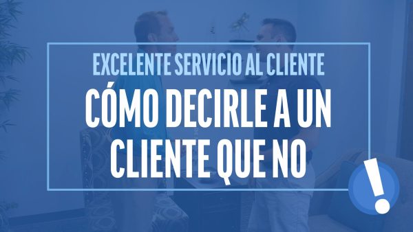 Excelente Servicio al Cliente: Cómo decirle a un cliente que no