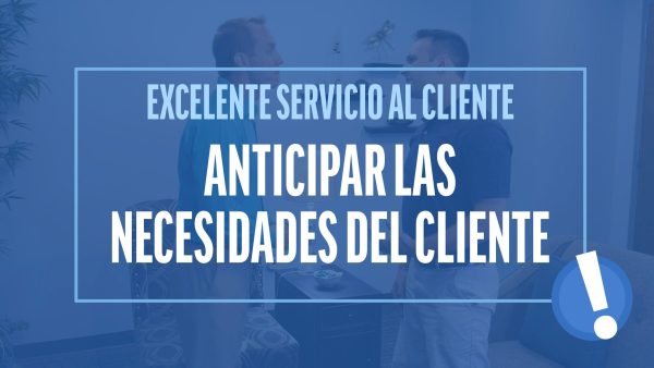 Excelente Servicio al Cliente: Anticipar las necesidades del cliente