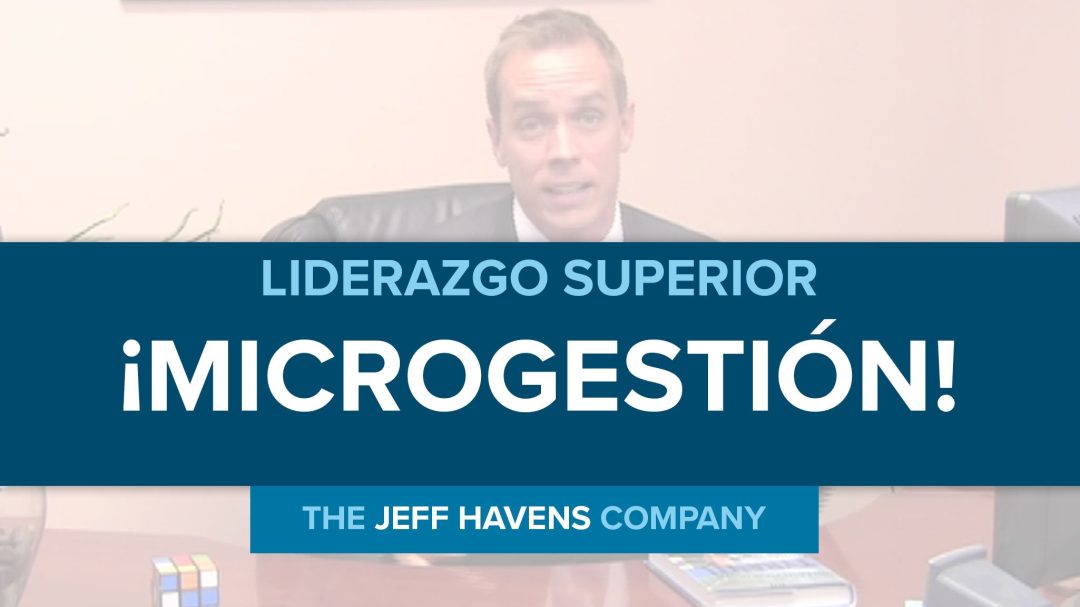 Liderazgo Superior: ¬°Microgestión!