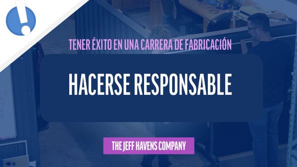 Tener √âxito en una Carrera de Fabricación: Hacerse responsable