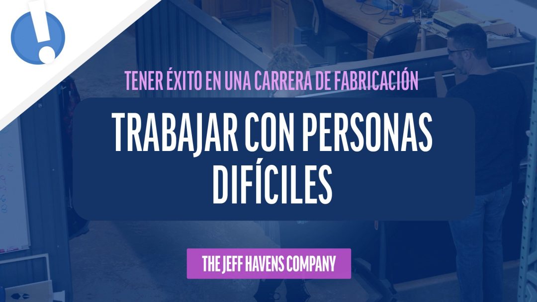 Tener √âxito en una Carrera de Fabricación: Trabajar con personas difíciles