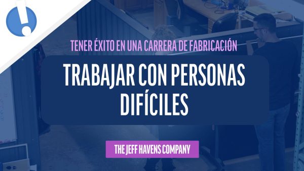 Tener √âxito en una Carrera de Fabricación: Trabajar con personas difíciles