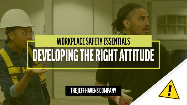 Workplace Safety Essentials: Developing the Right Attitude